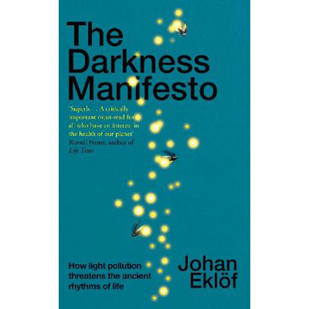 The Darkness Manifesto: How light pollution threatens the ancient rhythms of life (Hardback) - Johan Ekloef